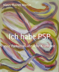 Title: Ich habe PSP: eine Parkinson-ähnliche Krankheit, Author: Klaus-Rainer Martin