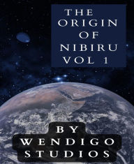 Title: The Origin Of Nibiru Vol 1, Author: Wendigo Studios