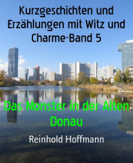 Title: Kurzgeschichten und Erzählungen mit Witz und Charme-Band 5: Das Monster in der Alten Donau, Author: Reinhold Hoffmann