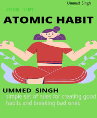 Title: ATOMIC HABIT: simple set of rules for creating good habits and breaking bad ones, Author: Ummed Singh