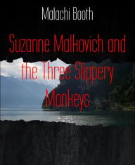 Title: Suzanne Malkovich and the Three Slippery Monkeys, Author: Malachi Booth
