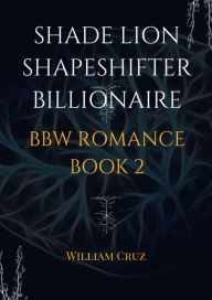 Title: Shade Lion Shapeshifter Billionaire Bbw Romance Book 2, Author: William Cruz