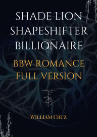 Title: Shade Lion Shapeshifter Billionaire Bbw Romance Full Version, Author: William Cruz