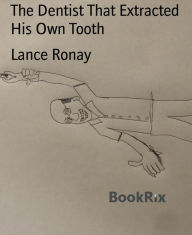 Title: The Dentist That Extracted His Own Tooth, Author: Lance Ronay