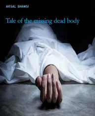 Title: Tale of the missing dead body: Thriller, Author: Arsal Shamsi