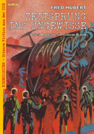 Title: ZEITSPRUNG INS UNGEWISSE: Kosmologien - Science Fiction aus der DDR, Band 11, Author: Fred Hubert