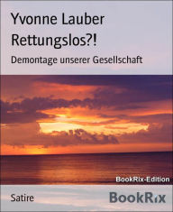 Title: Rettungslos?!: Demontage unserer Gesellschaft, Author: Yvonne Lauber