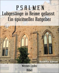 Title: P S A L M E N: Lobgesänge in Reime gefasst Ein spiritueller Ratgeber, Author: Werner Leder