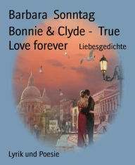 Title: Bonnie & Clyde - True Love forever: Liebesgedichte, Author: Barbara Sonntag