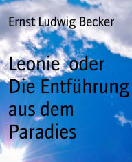 Title: Leonie oder Die Entführung aus dem Paradies, Author: Ernst Ludwig Becker