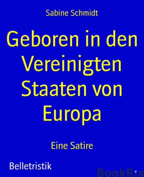 Geboren in den Vereinigten Staaten von Europa: Eine Satire