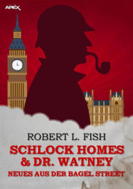Title: SCHLOCK HOMES & DR. WATNEY - NEUES AUS DER BAGEL STREET: Die SHERLOCK-HOLMES-Parodie, Author: Robert L. Fish