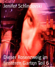 Title: Dieser Rosenzweig im finsteren Garten Teil 6, Author: Jenifer Schindovski