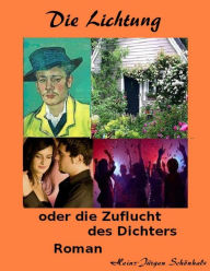 Title: Die Lichtung: oder: Die Zuflucht des Dichters, Author: Heinz-Jürgen Schönhals