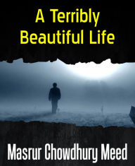 Title: A Terribly Beautiful Life, Author: Masrur Chowdhury Meed