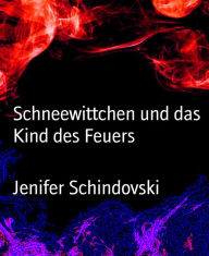 Title: Schneewittchen und das Kind des Feuers, Author: Jenifer Schindovski