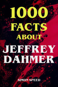 Title: 1000 Facts About Jeffrey Dahmer, Author: Simon Speed