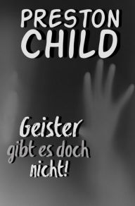 Title: Geister gibt es doch nicht!, Author: Preston Child