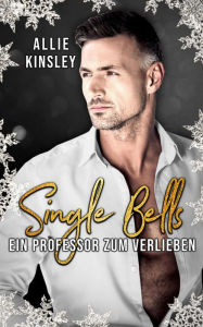 Title: Single Bells: Ein Professor zum Verlieben: Liebesroman, Author: Allie Kinsley
