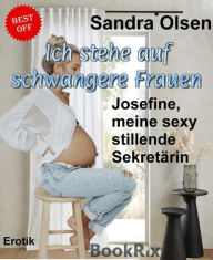 Title: Ich stehe auf schwangere Frauen: Josefine, meine sexy stillende Sekretärin., Author: Sandra Olsen