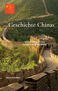 Title: Geschichte Chinas Teil 3: Die Ära von Sun Yatsen und Chiang Kaisek, Author: Rene Schreiber