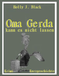 Title: Oma Gerda kannst nicht lassen, Author: Holly J. Black