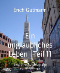 Title: Ein unglaubliches Leben Teil 11: Ein autobiografischer Roman, Author: Erich Gutmann