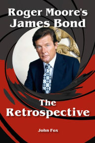 Title: Roger Moore's James Bond - The Retrospective, Author: John Fox
