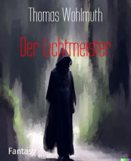 Title: Der Lichtmeister, Author: Thomas Wohlmuth