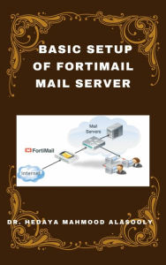 Title: Basic Setup of FortiMail Mail Server, Author: Dr. Hedaya Alasooly