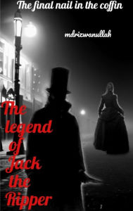 Title: The legend of Jack the Ripper: the final nail in the coffin?, Author: Md Rizwan ullah