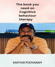 Title: The book you need on cognitive behaviour therapy, Author: Karthik Poovanam