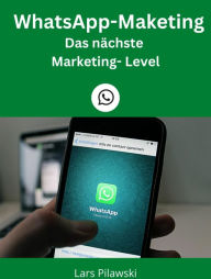 Title: WhatsApp-Marketing: Das nächste Marketing Level, Author: Lars Pilawski