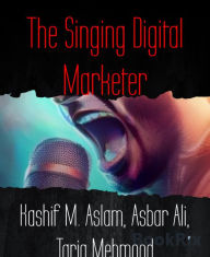 Title: The Singing Digital Marketer, Author: Kashif M. Aslam