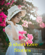 Title: 5 short Love Stories: Love Story, Author: Saif Ahmad