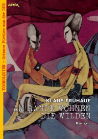 Title: AM RANDE WOHNEN DIE WILDEN: Kosmologien - Science Fiction aus der DDR, Band 15, Author: Klaus Frühauf