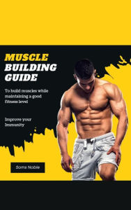 Title: Muscle Building & Immunity Improvement: A key guide to better well-being, Author: Soms Noble