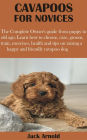 Cavapoos for Novices: The Complete Owner's guide from puppy to old age; Learn how to choose, care, groom, train, exercises, health and tips on