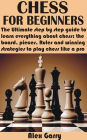 Chess for Beginners: The Ultimate step by step guide to learn everything about chess; the board, pieces, Rules and winning strategies to play