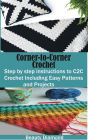 Corner-to-Corner Crochet: Step by step instructions to C2C Crochet Including Easy Patterns and Projects