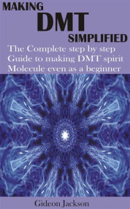 Title: Making Dmt Simplified: The Complete step by step Guide to making DMT spirit Molecule even as a beginner, Author: Gideon Jackson