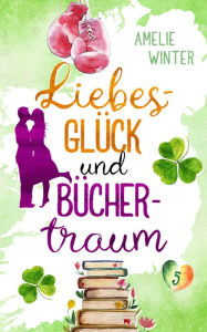 Title: Liebesglück und Büchertraum: Romantische Komödie, Author: Amelie Winter