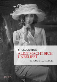 Title: ALICE MACHT SICH UNBELIEBT - EIN FALL FÜR MR. UND MRS. NORTH: Der Krimi-Klassiker!, Author: F. R. Lockridge