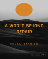 Title: A World Beyond Repair: The Dangers of Our Reliance on Technology: A Cautionary Tale, Author: Shyam Sathish