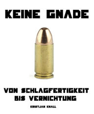 Title: Keine Gnade: Von Schlagfertigkeit bis Vernichtung, Author: Kristjan Knall