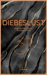 Title: Diebeslust: eine homoerotische Kurzgeschichte, Author: L. Hawke