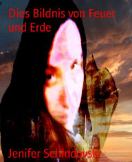 Title: Dies Bildnis von Feuer und Erde, Author: Jenifer Schindovski