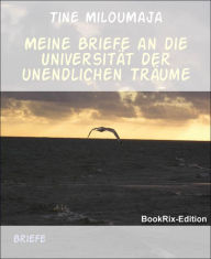 Title: Meine Briefe an die Universität der unendlichen Träume, Author: Tine MilouMaja