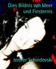 Title: Dies Bildnis von Meer und Finsternis, Author: Jenifer Schindovski