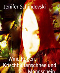 Title: Wind,Regen, Krischblütenschnee und Mondschein., Author: Jenifer Schindovski